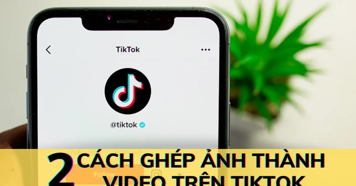 Cách ghép ảnh thành video TikTok dễ theo dõi